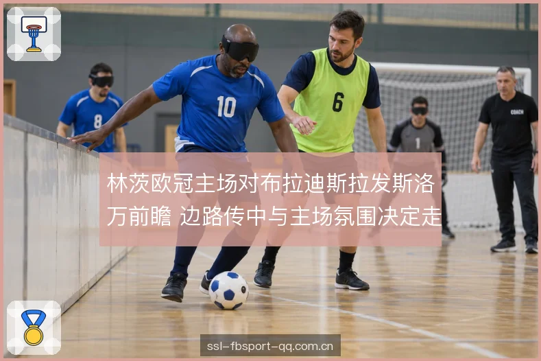 林茨欧冠主场对布拉迪斯拉发斯洛万前瞻 边路传中与主场氛围决定走向