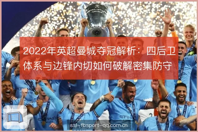 2022年英超曼城夺冠解析：四后卫体系与边锋内切如何破解密集防守